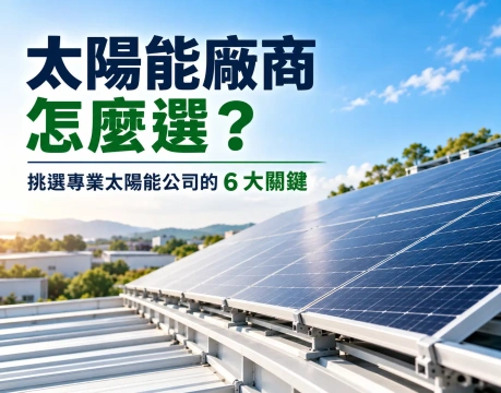 太陽能廠商怎麼選？挑選專業太陽能公司的6大關鍵